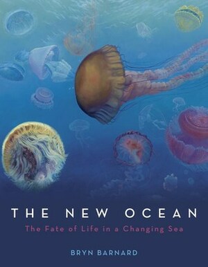 The New Ocean: The Fate of Life in a Changing Sea by Bryn Barnard