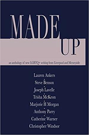 Made Up: An Anthology of Lgbt Fiction from Liverpool and Merseyside by Joseph Lavelle, Steve Benson, Lauren Ankers