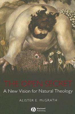 The Open Secret: A New Vision for Natural Theology by Alister E. McGrath