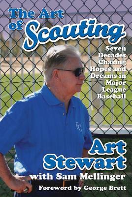 The Art of Scouting: Seven Decades Chasing Hopes and Dreams in Major League Baseball by Art Stewart