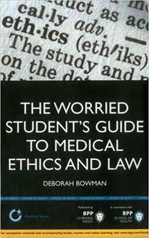 The Worried Student's Guide to Medical Ethics and Law by Deborah Bowman