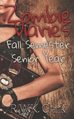 Zombie Diaries Fall Semester Senior Year: The Mavis Saga by R. W. K. Clark