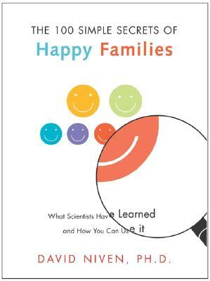 100 Simple Secrets of Happy Families: What Scientists Have Learned and How You Can Use It by David Niven