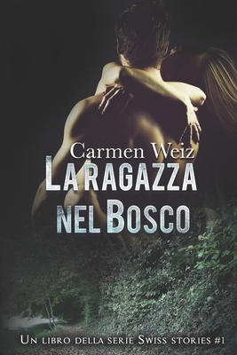 La ragazza nel bosco (Swiss Stories #1) by Carmen Weiz
