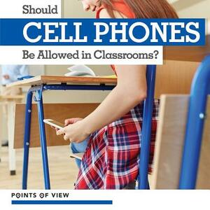 Should Cell Phones Be Allowed in Classrooms? by Lorraine Harrison