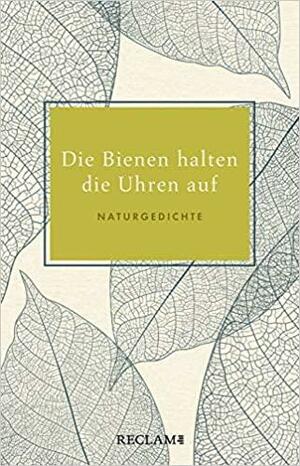 Die Bienen halten die Uhren auf: Naturgedichte by Anton G. Leitner