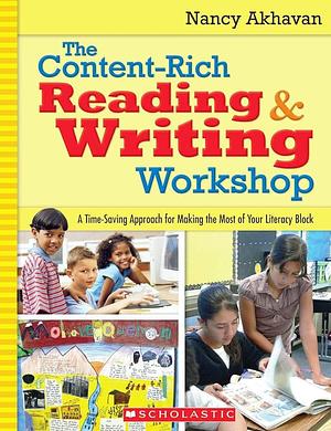 The Content-rich Reading &amp; Writing Workshop: A Time-saving Approach for Making the Most of Your Literacy Block by Nancy Akhavan