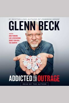 Addicted to Outrage: How Thinking Like a Recovering Addict Can Heal the Country by Glenn Beck