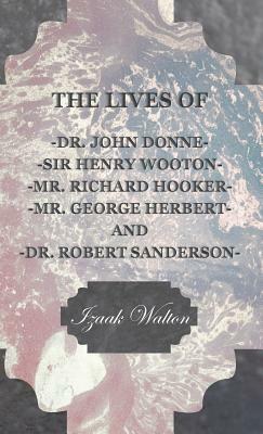 The Lives of Dr. John Donne, Sir Henry Wooton, Mr. Richard Hooker, Mr. George Herbert, and Dr. Robert Sanderson by Izaak Walton