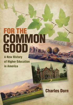 For the Common Good: A New History of Higher Education in America by Charles Dorn