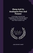 Slang And Its Analogues Past And Present: A Dictionary, Historical And Comparative, Of The Heterodox Speech Of All Classes Of Society For More Than Three Hundred Years by John Stephen Farmer