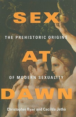 Sex at Dawn: The Prehistoric Origins of Modern Sexuality by Christopher Ryan, Cacilda Jetha