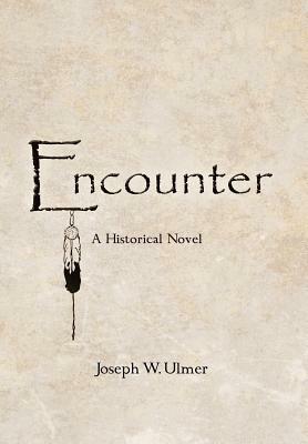 Encounter: A Historical Novel by Joseph W. Ulmer