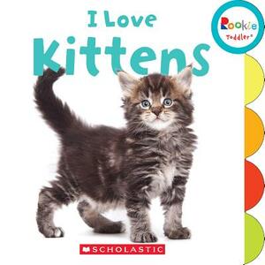 I Love Kittens (Rookie Toddler) by Laine Falk