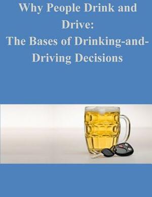 Why People Drink and Drive: The Bases of Drinking-and- Driving Decisions by U. S. Department of Transportation