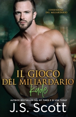 Il Gioco Del Miliardario Kade by J.S. Scott