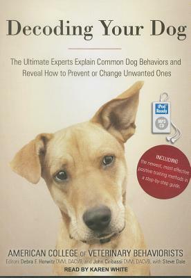 Decoding Your Dog: The Ultimate Experts Explain Common Dog Behaviors and Reveal How to Prevent or Change Unwanted Ones by American College of Veterinary Behaviorists