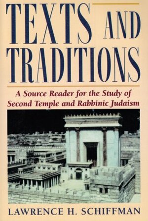 Texts and Traditions: A Source Reader for the Study of Second Temple and Rabbinic Judaism by Lawrence H. Schiffman