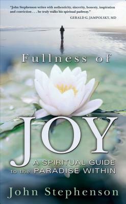Fullness of Joy: A Spiritual Guide to the Paradise Within by John Stephenson
