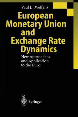 European Monetary Union and Exchange Rate Dynamics: New Approaches and Application to the Euro by Paul J. J. Welfens