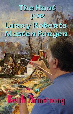The Hunt For Larry Roberts, Master Forger by Keith Armstrong