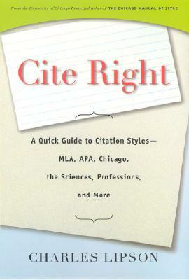 Cite Right: A Quick Guide to Citation Styles--MLA, APA, Chicago, the Sciences, Professions, and More by Charles Lipson