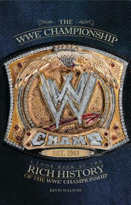 The WWE Championship: A Look Back at the Rich History of the WWE Championship by Kevin Sullivan