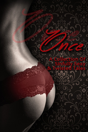 Once A Collection of Sinfully Sexy and Twisted Tales by Layla Stevens, H.Q. Frost, Allyn Lesley, M. Dauphin, Nicole Hite, Terri George, Alora Kate, Brooklyn Taylor, M. Piper, allyn leslie, L.E. Chamberlin