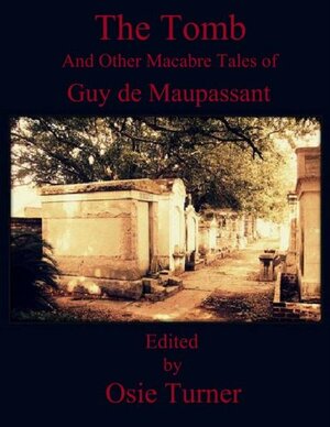 The Tomb And Other Macabre Tales of Guy de Maupassant by Osie Turner, Guy de Maupassant