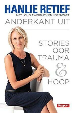 Anderkant uit: Stories oor trauma en hoop by Lise Swart, Hanlie Retief, Louis Awerbuck