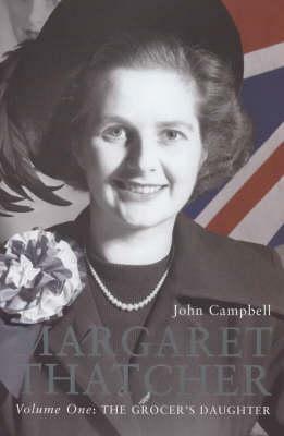 Margaret Thatcher, Volume One: The Grocer's Daughter by John Campbell