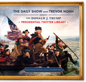 The Donald J. Trump Presidential Twitter Library by The Writers of the Daily Show