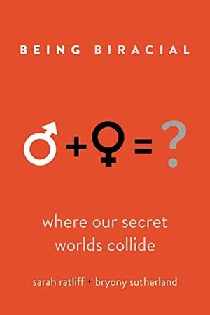Being Biracial: Where Our Secret Worlds Collide by Bryony Sutherland, Sarah Ratliff