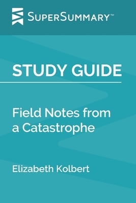 Study Guide: Field Notes from a Catastrophe by Elizabeth Kolbert (SuperSummary) by SuperSummary