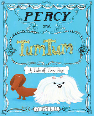 Percy and TumTum: A Tale of Two Dogs by Jen Hill