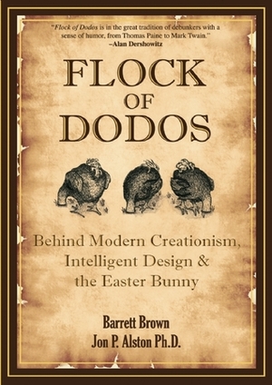 Flock of Dodos: Behind Modern Creationism, Intelligent Design and the Easter Bunny by Jon P. Alston, Barrett Brown