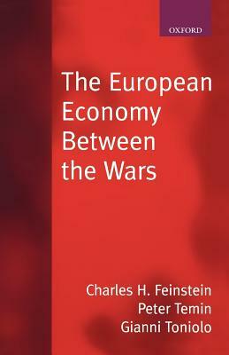 The European Economy Between the Wars by Gianni Toniolo, Charles H. Feinstein, Peter Temin
