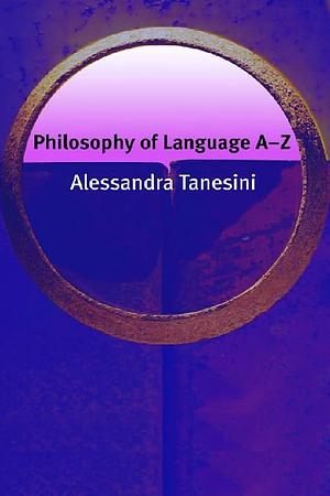 Philosophy of Language A-Z by Alessandra Tanesini