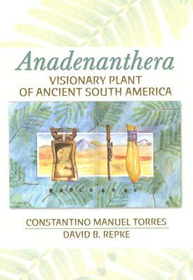 Anadenanthera: Visionary Plant of Ancient South America by David B. Repke, Constantino M. Torres