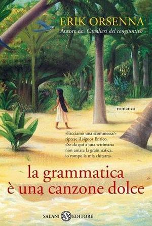 La grammatica è una canzone dolce: romanzo by Erik Orsenna