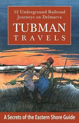 Tubman Travels: 32 Underground Railroad Journeys on Delmarva by Jim Duffy