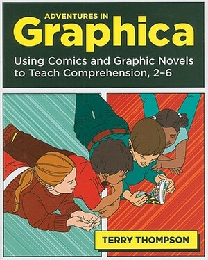 Adventures in Graphica: Using Comics and Graphic Novels to Teach Comprehension, 2-6 by Terry Thompson