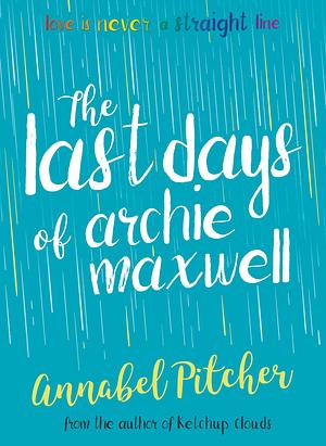 Last Days Of Archie Maxwell by Annabel Pitcher, Annabel Pitcher