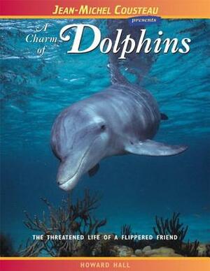 A Charm of Dolphins: The Threatened Life of a Flippered Friend by Howard Hall