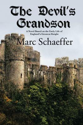 The Devil's Grandson: A Novel Based on the Early Life of England's Greatest Knight by Marc Schaeffer