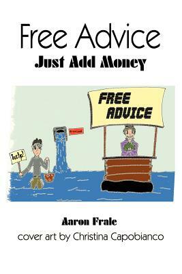 Free Advice: Just Add Money by Aaron Frale