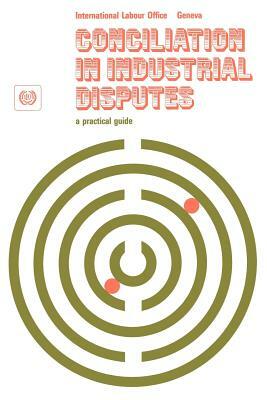 Conciliation in industrial disputes. A practical guide by Ilo