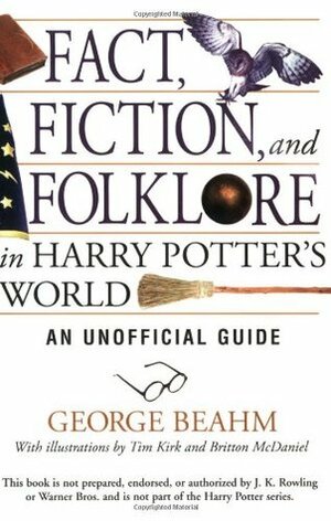 Fact, Fiction, and Folklore in Harry Potter's World: An Unofficial Guide by Britton McDaniel, George Beahm, Tim Kirk