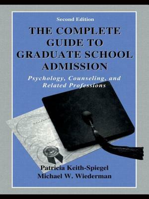 The Complete Guide to Graduate School Admission: Psychology, Counseling, and Related Professions by Michael W. Wiederman, Patricia Keith-Spiegel