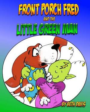 Front Porch Fred: and the Little Green Man by Beth Davis